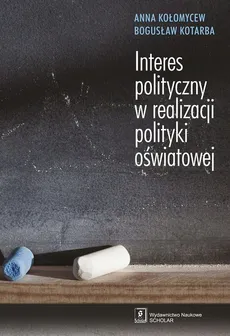 Interes polityczny w realizacji polityki oświatowej - Anna Kołomycew, Bogusław Kotarba