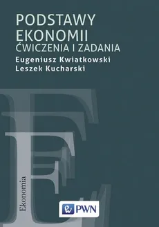 Podstawy ekonomii. Ćwiczenia i zadania - Eugeniusz Kwiatkowski, Leszek Kucharski