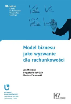 Model biznesu jako wyzwanie dla rachunkowości - Bogusława Bek-Gaik, Mariusz Karwowski, Jan Michalak
