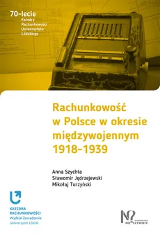 Rachunkowość w Polsce w okresie międzywojennym 1918-1939 - Sławomir Jędrzejewski, Anna Szychta, Mikołaj Turzyński