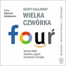 Wielka czwórka. Ukryte DNA: Amazon, Apple, Facebook i Google - Scott Galloway