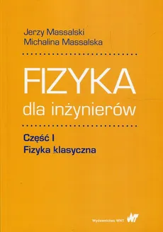 Fizyka dla inżynierów Część 1 Fizyka klasyczna - Michalina Massalska, Jerzy Massalski