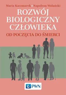 Rozwój biologiczny człowieka od poczęcia do śmierci - Maria Kaczmarek, Napoleon Wolański