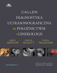 Callen. Diagnostyka ultrasonograficzna w ginekologii i położnictwie - Scoutt L.M., Norton M.E., Feldstein V.A.