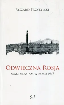 Odwieczna Rosja Mandelsztam w roku 1917 - Ryszard Przybylski