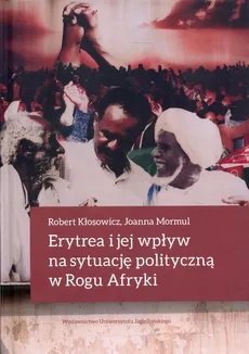 Erytrea i jej wpływ na sytuację polityczną w Rogu Afryki - Robert Kłosowicz, Joanna Mormul