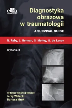 Diagnostyka obrazowa w traumatologii - G. de Lacey, Berman L., Raby N., Morley S.