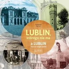 Lublin, którego nie ma - A Lublin that no longer exist - Zętar Joanna