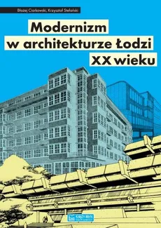 Modernizm w architekturze Łodzi XX wieku - Błażej Ciarkowski, Krzysztof Stefański