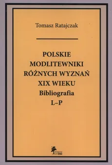 Polskie modlitewniki różnych wyznań XIX wieku Bibliografia L-P - Tomasz Ratajczak