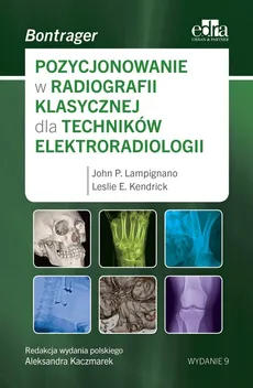 Pozycjonowanie w radiologii klasycznej dla techników elektroradiologii - Lampignano J.P., Kendrick L.E.