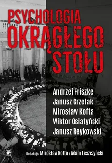 Psychologia Okrągłego Stołu - Adam Leszczyński, Andrzej Friszke, Janusz Grzelak, Janusz Reykowski, Mirosław Kofta, Wiktor Osiatyński