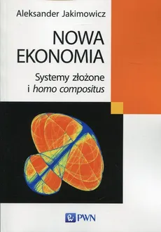  Nowa ekonomia. Systemy złożone i homo compositus - Aleksander Jakimowicz