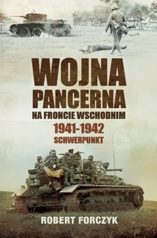 Wojna pancerna na Froncie Wschodnim 1941-1942 Schwerpunkt - Robert Forczyk
