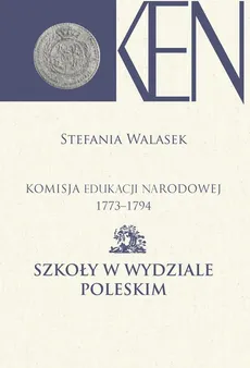 Komisja Edukacji Narodowej 1773-1794 Szkoły w Wydziale Poleskim - Stefania Walasek