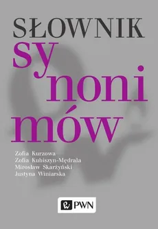 Słownik synonimów - Zofia Kubiszyn-Mędrala, Zofia Kurzowa, Mirosław Skarżyński, Justyna Winiarska