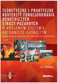 Teoretyczne i praktyczne konteksty funkcjonowania ochotniczych straży pożarnych w krajowym systemie - Jan Ziobro