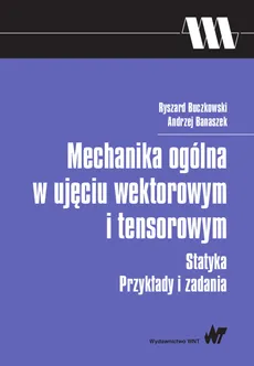 Mechanika ogólna w ujęciu wektorowym i tensorowym - Ryszard Buczkowski, Andrzej Banaszek