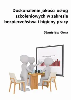 Doskonalenie jakości usług szkoleniowych w zakresie bezpieczeństwa i higieny pracy - Stanisław Gera