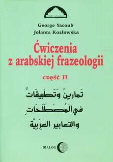 Ćwiczenia z arabskiej frazeologii Część 2 - Jolanta Kozłowska, Georg Yacoub