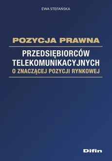 Pozycja prawna przedsiębiorców telekomunikacyjnych o znaczącej pozycji rynkowej - Ewa Stefańska