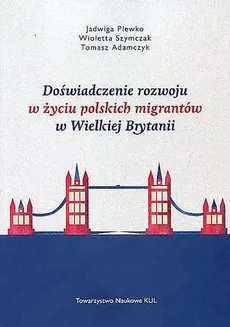 Doświadczenie rozwoju w życiu polskich migrantów w Wielkiej Brytanii - Tomasz Adamczyk, Jadwiga Plewko, Wioletta Szymczak