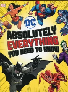 DC Comics Absolutely Everythin Yiu need to know - Liz Marsham, Melanie Scott, Walker Landry Q.