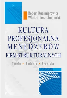 Kultura profesjonalna menedżerów firm strukturalnych - Włodzimierz Chojnacki, Robert Kazimierowicz