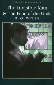 The Invisible Man & The Food of the Gods - H.G. Wells