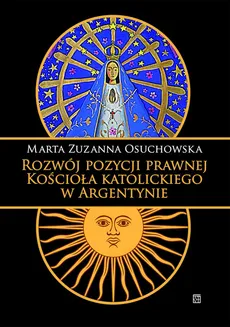 Rozwój pozycji prawnej Kościoła katolickiego w Argentynie - Osuchowska Marta Zuzanna