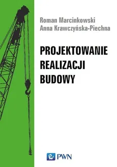 Projektowanie realizacji budowy - Krawczyńska-Piechna Anna, Marcinkowski Roman