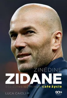 Zinedine Zidane Sto dziesięć minut, całe życie - Luca Caioli
