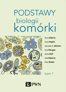 Podstawy biologii komórki Tom 1 - Bruce Alberts, Karen Hopkin, Alexander Johnson, Martin Raff, Keith Roberts, Peter Walter