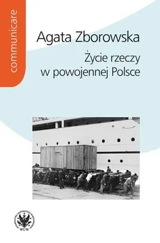 Życie rzeczy w powojennej Polsce - Agata Zborowska