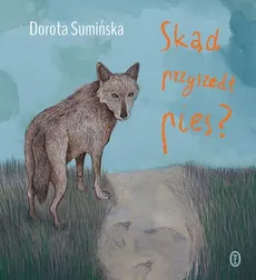 Skąd przyszedł pies? - Dorota Sumińska