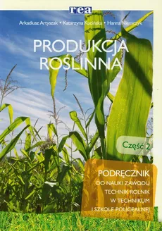 Produkcja roślinna część 2 Podręcznik - Arkadiusz Artyszak, Katarzyna Kucińska, Hanna Niemczyk