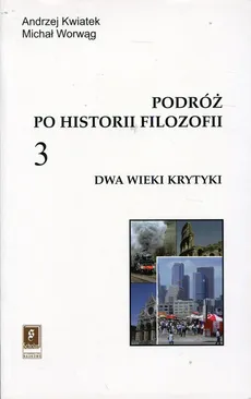 Podróż po historii filozofii Tom 3 Dwa wieki krytyki - Andrzej Kwiatek, Michał Worwąg