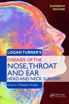 Logan Turner's Diseases of the Nose, Throat and Ear, Head and Neck Surgery - Hussain S. Musheer