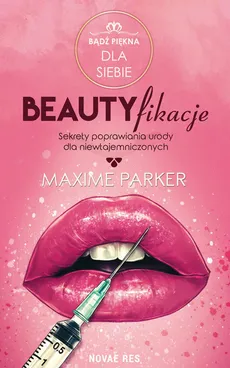 Beautyfikacje Sekrety poprawiania urody dla niewtajemniczonych - Maxime Parker