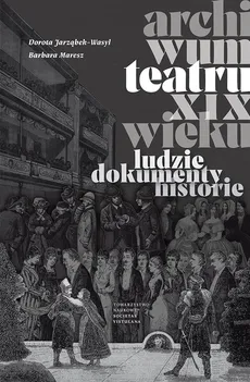 Archiwum teatru XIX wieku - Outlet - Dorota Jarząbek-Wasyl, Barbara Maresz