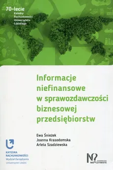 Informacje niefinansowe w sprawozdawczości biznesowej przedsiębiorstw - Joanna Krasodomska, Ewa Śnieżek, Arleta Szadziewska