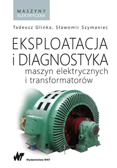 Eksploatacja i diagnostyka maszyn elektrycznych i transformatorów - Tadeusz Glinka, Sławomir Szymaniec