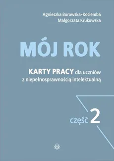 Mój rok Część 2 Karty pracy dla uczniów z niepełnosprawnością intelektualną - Agnieszka Borowska-Kociemba, Małgorzata Krukowska