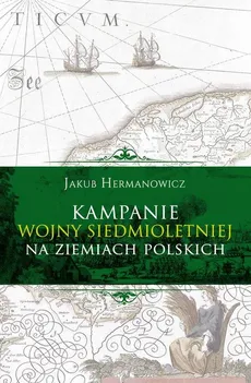 Kampanie wojny siedmioletniej na ziemiach polskich - Hermanowicz Jakub