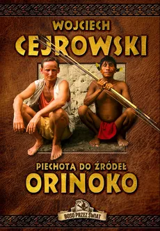 Piechotą do źródeł Orinoko - Wojciech Cejrowski