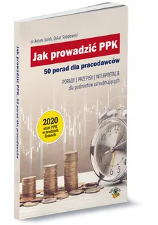 Jak prowadzić PPK 50 porad dla pracodawców - Antoni Kolek, Oskar Sobolewski