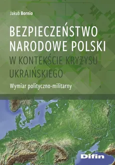 Bezpieczeństwo narodowe Polski w kontekście kryzysu ukraińskiego - Jakub Bornio