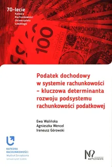 Podatek dochodowy w systemie rachunkowości - kluczowa determinanta rozwoju podsystemu rachunkowości podatkowej - Ewa Walińska, Agnieszka Wencel