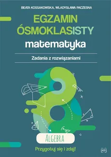 Egzamin ósmoklasisty Matematyka Zadania z rozwiązaniami Algebra - Beata Kossakowska, Władysława Paczesna