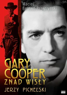 Gary Cooper z nad Wisły Jerzy Pichelski - Maciej Bernatt-Reszczyński